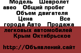  › Модель ­ Шевролет авео › Общий пробег ­ 52 000 › Объем двигателя ­ 115 › Цена ­ 480 000 - Все города Авто » Продажа легковых автомобилей   . Крым,Октябрьское